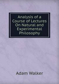 Analysis of a Course of Lectures On Natural and Experimental Philosophy