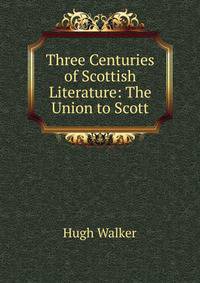 Three Centuries of Scottish Literature: The Union to Scott
