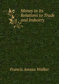 Money in Its Relations to Trade and Industry
