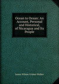 Ocean to Ocean: An Account, Personal and Historical, of Nicaragua and Its People