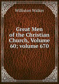 Great Men of the Christian Church, Volume 60; volume 670