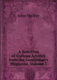 A Selection of Curious Articles from the Gentleman's Magazine, Volume 3