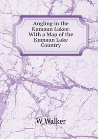 Angling in the Kumaun Lakes: With a Map of the Kumaun Lake Country