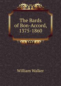 The Bards of Bon-Accord, 1375-1860