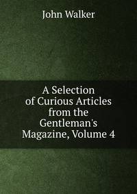 A Selection of Curious Articles from the Gentleman's Magazine, Volume 4