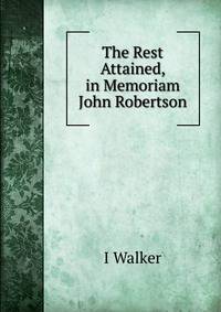The Rest Attained, in Memoriam John Robertson