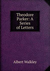 Theodore Parker: A Series of Letters