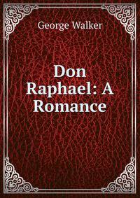 Don Raphael: A Romance