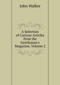 A Selection of Curious Articles from the Gentleman's Magazine, Volume 2