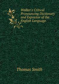Walker's Critical Pronouncing Dictionary and Expositor of the English Language