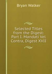 Selected Titles from the Digest: Part I. Mandati Vel Contra, Digest XVII