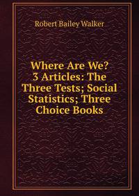 Where Are We? 3 Articles: The Three Tests; Social Statistics; Three Choice Books