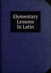 Elementary Lessons In Latin