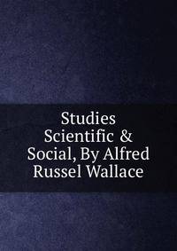 Studies Scientific &amp; Social, By Alfred Russel Wallace