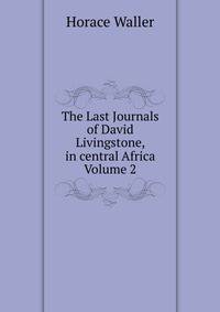 The Last Journals of David Livingstone, in central Africa Volume 2