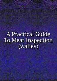 A Practical Guide To Meat Inspection (walley)