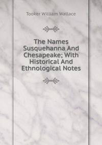 The Names Susquehanna And Chesapeake; With Historical And Ethnological Notes