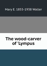 The wood-carver of 'Lympus