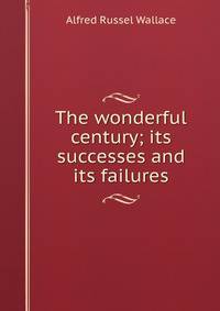 The wonderful century; its successes and its failures