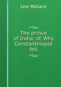 The prince of India; of, Why Constantinople fell