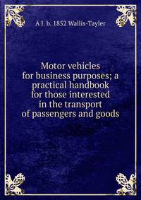 Motor vehicles for business purposes; a practical handbook for those interested in the transport of passengers and goods