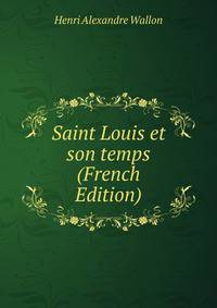 Saint Louis et son temps (French Edition)