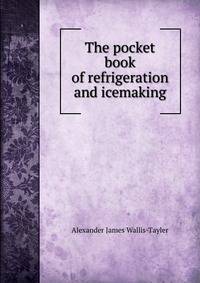 The pocket book of refrigeration and icemaking