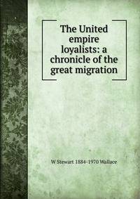 The United empire loyalists: a chronicle of the great migration