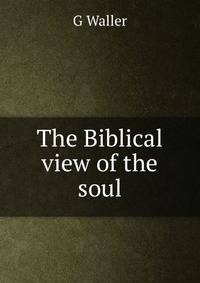 The Biblical view of the soul