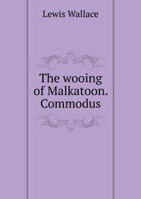 The wooing of Malkatoon. Commodus