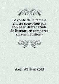 Le conte de la femme chaste convoitee par son beau-frere: etude de litterature comparee (French Edition)