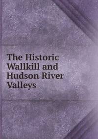 The Historic Wallkill and Hudson River Valleys
