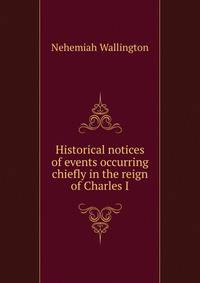 Historical notices of events occurring chiefly in the reign of Charles I