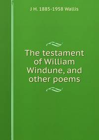 The testament of William Windune, and other poems