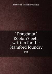 "Doughnut" Robbin's bet . written for the Stamford foundry co