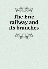 The Erie railway and its branches