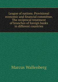 League of nations. Provisional economic and financial committee. The reciprocal treatment of branches of foreign banks in different countries