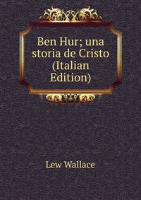 Ben Hur; una storia de Cristo (Italian Edition)