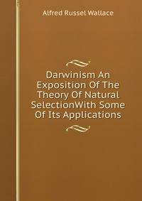 Darwinism An Exposition Of The Theory Of Natural SelectionWith Some Of Its Applications