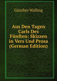 Aus Den Tagen Carls Des Funften: Skizzen in Vers Und Prosa (German Edition)