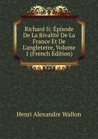 Richard Ii: ?pisode De La Rivalit? De La France Et De L'angleterre, Volume 1 (French Edition)
