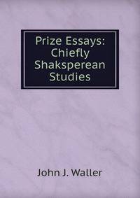 Prize Essays: Chiefly Shaksperean Studies