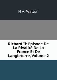 Richard Ii: ?pisode De La Rivalit? De La France Et De L'angleterre, Volume 2