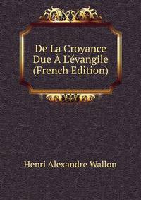 De La Croyance Due ? L'?vangile (French Edition)
