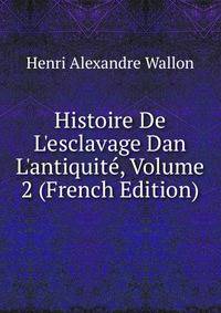 Histoire De L'esclavage Dan L'antiquit?, Volume 2 (French Edition)