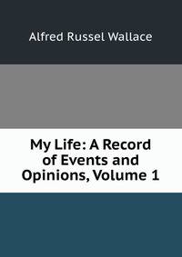 My Life. A Record of Events and Opinions.. Volume 1. With facsimile letters, illustrations, and porttraits.