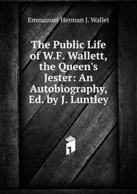 The Public Life of W.F. Wallett, the Queen's Jester: An Autobiography, Ed. by J. Luntley