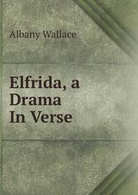Elfrida, a Drama In Verse.