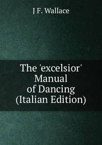 The 'excelsior' Manual of Dancing (Italian Edition)
