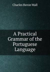 A Practical Grammar of the Portuguese Language